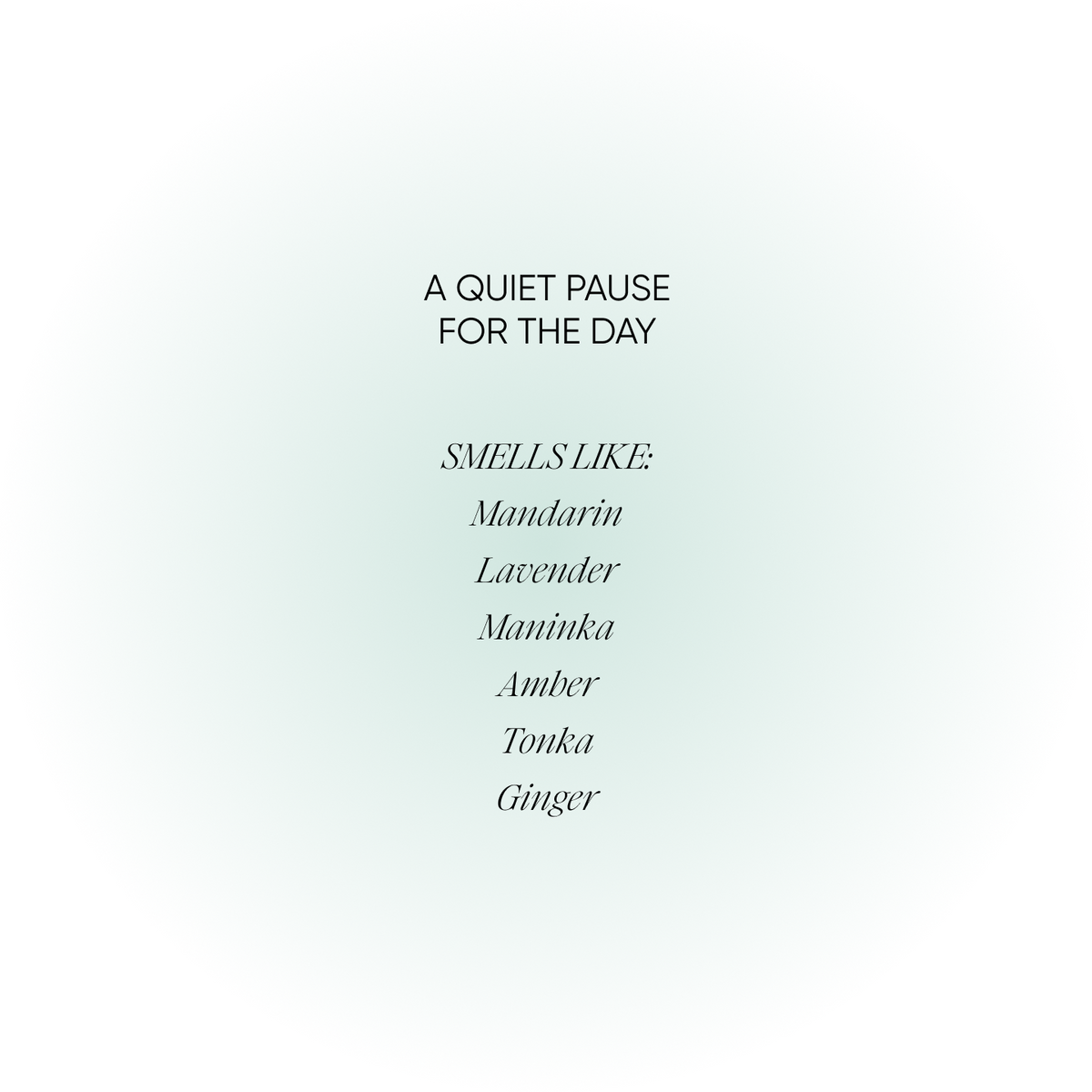 Minimal text listing on a pale mint-to-white gradient background: 'A QUIET PAUSE FOR THE DAY' and 'SMELLS LIKE: Mandarin, Lavender, Maninka, Amber, Tonka, Ginger' in black lettering.